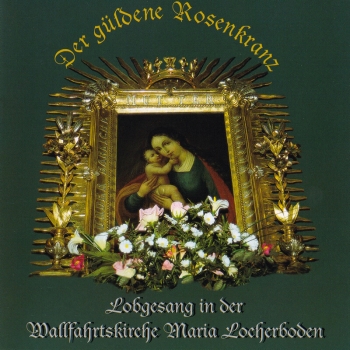 Der güldene Rosenkranz - Lobgesang in Maria Locherboden