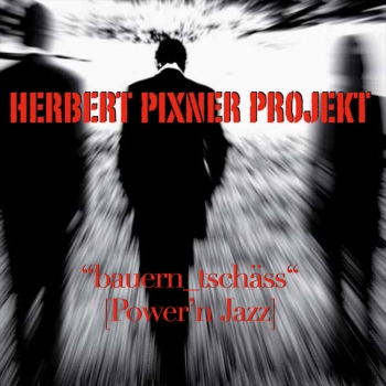 Herbert Pixner Projekt - “bauern_tschäss“ [Power’n Jazz]