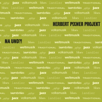 Herbert Pixner Projekt - Na Und?!