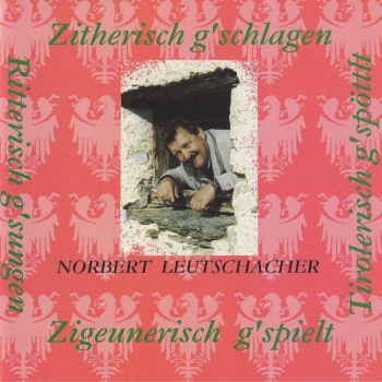 Norbert Leutschacher - Zitherisch g'schlagen, Ritterisch g'sungen, Zigeunerisch g'spielt, Tirolerisch g'spöttlt