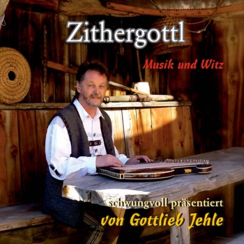 Zithergottl - Gottlieb Jehle - Musik und Witz