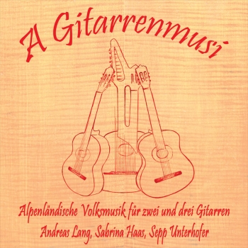 A Gitarrenmusi - Alpenländische Volksmusik für zwei und drei Gitarren - Andreas Lang, Sabrina Haas, Sepp Unterhofer