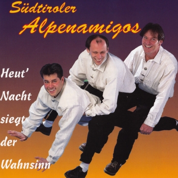 Südtiroler Alpenamigos - Heut' Nacht siegt der Wahnsinn