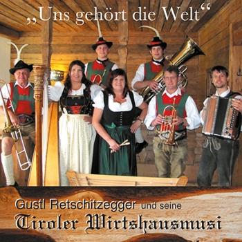 Gustl Retschitzegger und seine Tiroler Wirtshausmusi - "Uns gehört die Welt"
